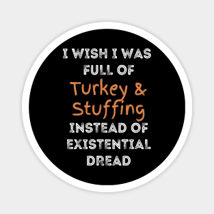 Funny Thanksgiving:  full of Turkey and Stuffing Instead of Existential Dread Magnet